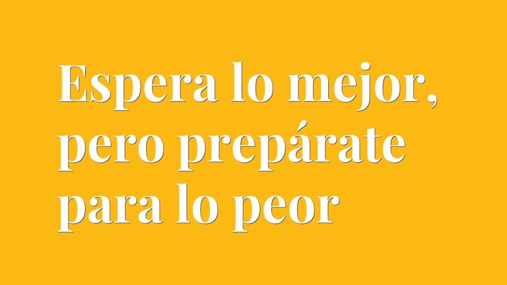 ESPERA LO MEJOR PERO PREPÁRATE PARA LO PEOR